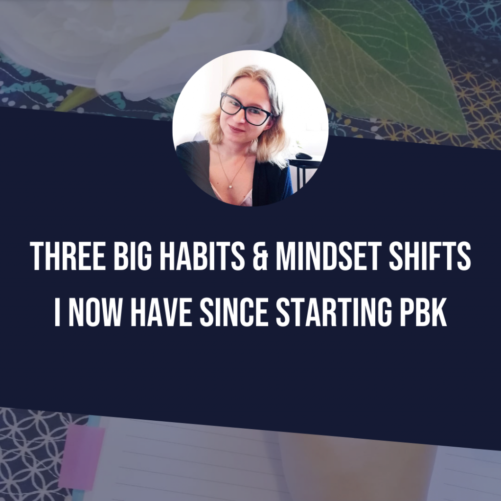 Three Big Habits & Mindset Shifts I Now Have Since Starting PBK