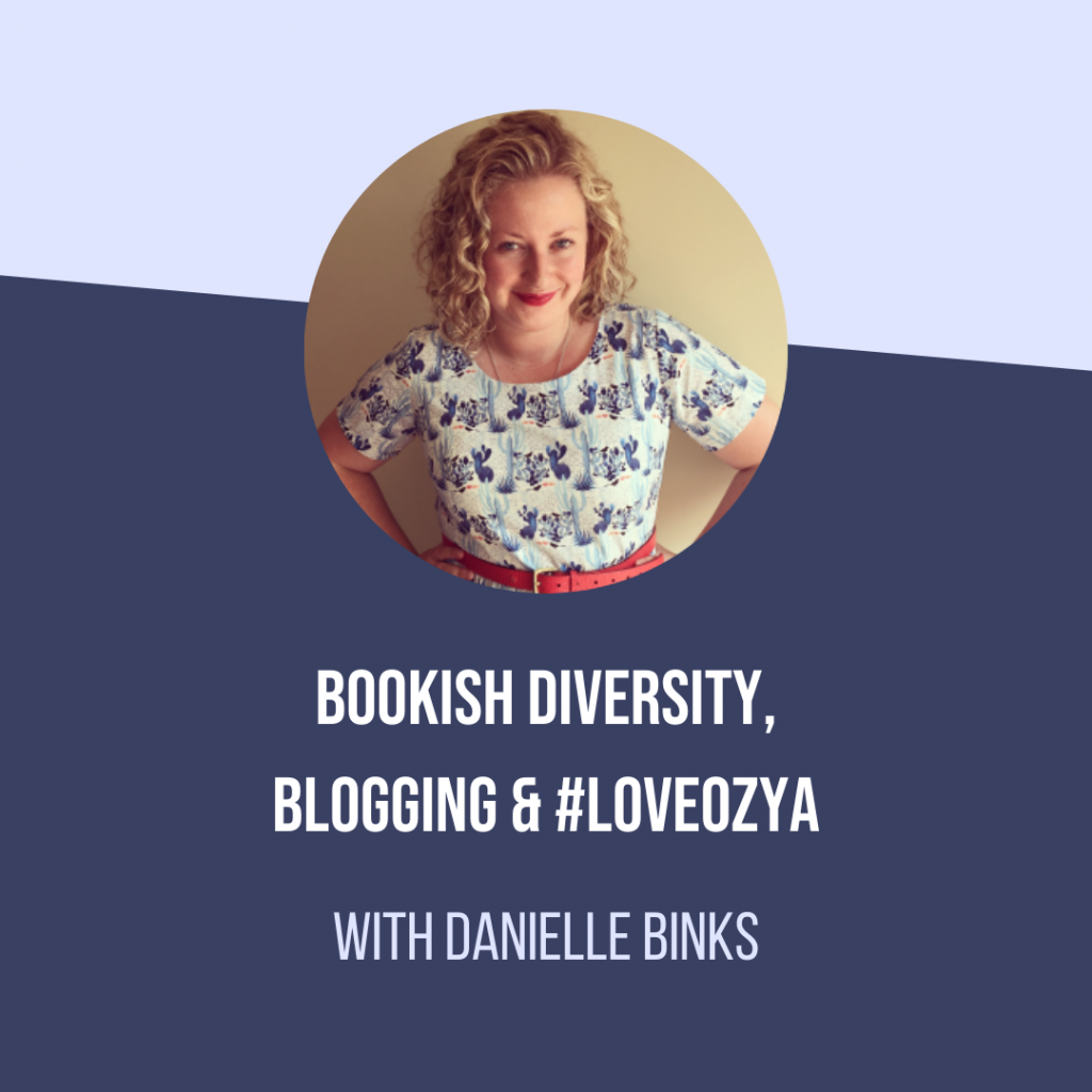 Bookish Diversity, Blogging & #LoveOzYA with Danielle Binks