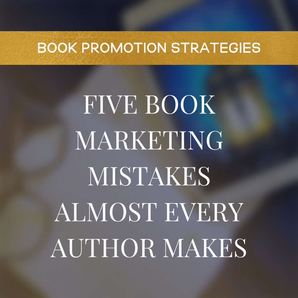 Five Book Marketing Mistakes Almost Every Author Makes