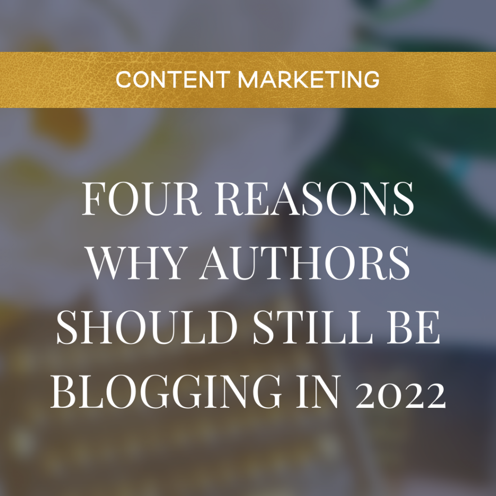 Four Reasons Why Authors Should Still Be Blogging In 2022